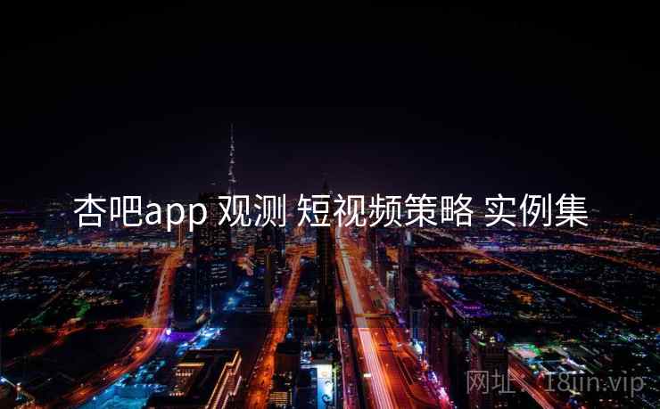 杏吧app 观测 短视频策略 实例集  第1张