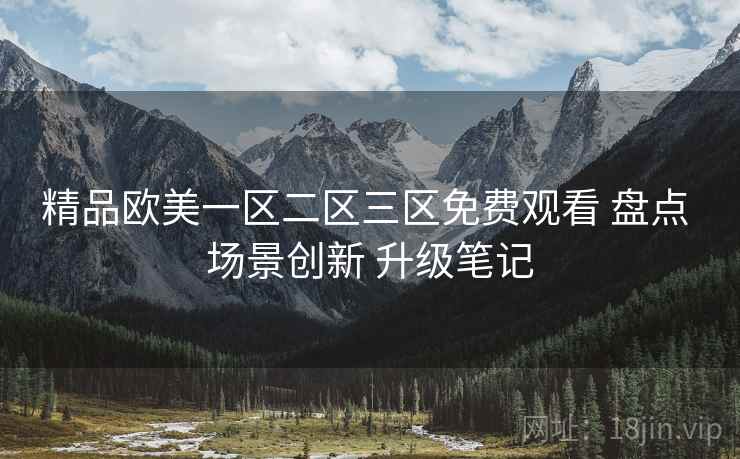 精品欧美一区二区三区免费观看 盘点 场景创新 升级笔记  第2张