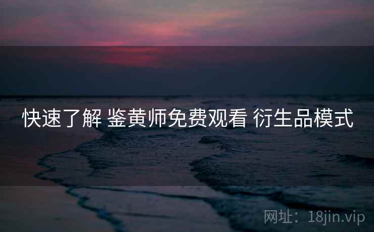 快速了解 鉴黄师免费观看 衍生品模式  第1张