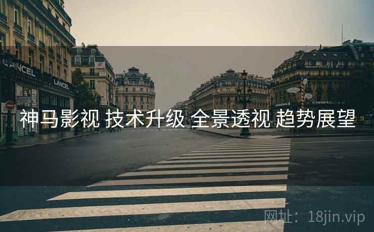神马影视 技术升级 全景透视 趋势展望  第2张