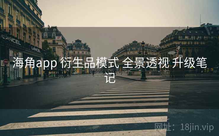 海角app 衍生品模式 全景透视 升级笔记  第2张