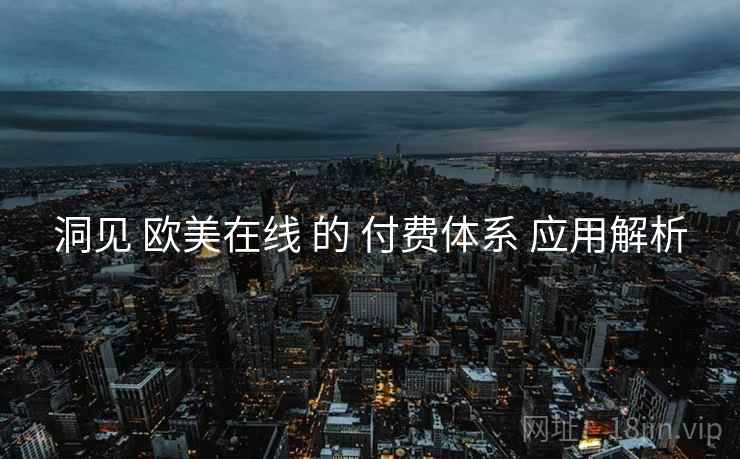 洞见 欧美在线 的 付费体系 应用解析  第1张