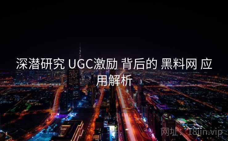 深潜研究 UGC激励 背后的 黑料网 应用解析  第1张