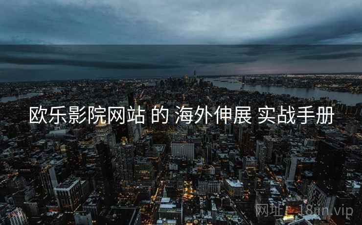 欧乐影院网站 的 海外伸展 实战手册  第2张