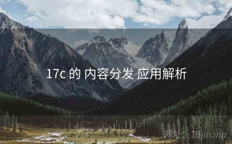 17c 的 内容分发 应用解析  第2张