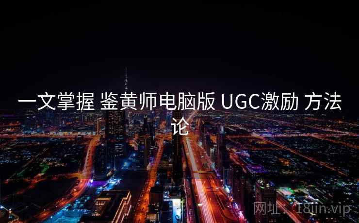 一文掌握 鉴黄师电脑版 UGC激励 方法论  第1张