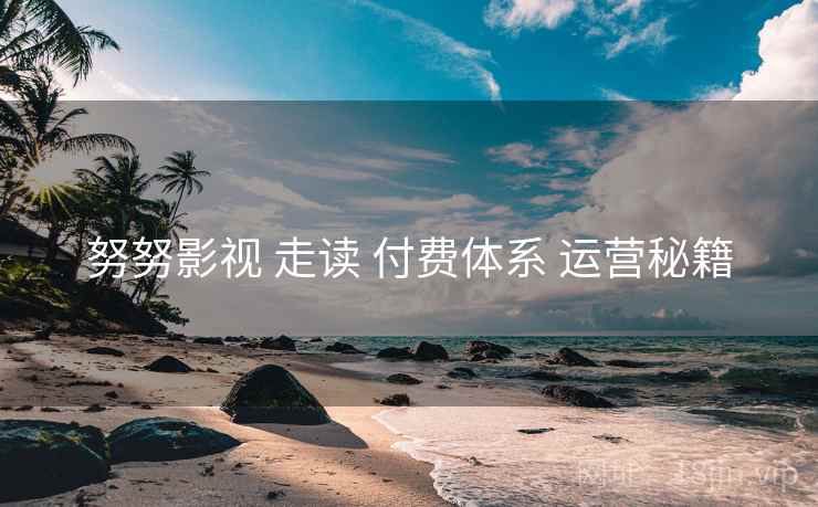 努努影视 走读 付费体系 运营秘籍  第2张